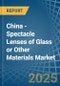 China - Spectacle Lenses of Glass or Other Materials - Market Analysis, Forecast, Size, Trends and Insights - Product Thumbnail Image