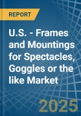 U.S. - Frames and Mountings for Spectacles, Goggles or the like - Market Analysis, forecast, Size, Trends and Insights- Product Image