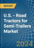 U.S. - Road Tractors for Semi-Trailers - Market Analysis, forecast, Size, Trends and Insights- Product Image
