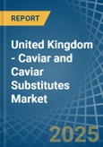 United Kingdom - Caviar (Salmon) and Caviar Substitutes - Market Analysis, Forecast, Size, Trends and Insights- Product Image