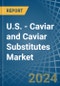 U.S. - Caviar (Salmon) and Caviar Substitutes - Market Analysis, Forecast, Size, Trends and Insights - Product Image