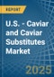 U.S. - Caviar (Salmon) and Caviar Substitutes - Market Analysis, Forecast, Size, Trends and Insights - Product Image