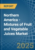 Northern America - Mixtures of Fruit and Vegetable Juices - Market Analysis, Forecast, Size, Trends and Insights- Product Image