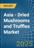 Asia - Dried Mushrooms and Truffles - Market Analysis, Forecast, Size, Trends and Insights- Product Image