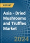 Asia - Dried Mushrooms and Truffles - Market Analysis, Forecast, Size, Trends and Insights - Product Image