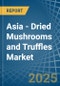 Asia - Dried Mushrooms and Truffles - Market Analysis, Forecast, Size, Trends and Insights - Product Image