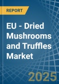 EU - Dried Mushrooms and Truffles - Market Analysis, Forecast, Size, Trends and Insights- Product Image