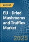 EU - Dried Mushrooms and Truffles - Market Analysis, Forecast, Size, Trends and Insights - Product Image