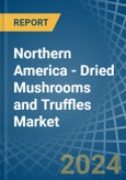 Northern America - Dried Mushrooms and Truffles - Market Analysis, Forecast, Size, Trends and Insights- Product Image