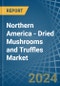 Northern America - Dried Mushrooms and Truffles - Market Analysis, Forecast, Size, Trends and Insights - Product Image
