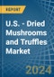 U.S. - Dried Mushrooms and Truffles - Market Analysis, Forecast, Size, Trends and Insights - Product Thumbnail Image