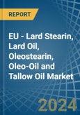 EU - Lard Stearin, Lard Oil, Oleostearin, Oleo-Oil and Tallow Oil - Market Analysis, Forecast, Size, Trends and Insights- Product Image