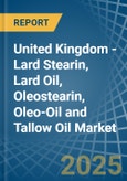 United Kingdom - Lard Stearin, Lard Oil, Oleostearin, Oleo-Oil and Tallow Oil - Market Analysis, Forecast, Size, Trends and Insights- Product Image