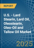 U.S. - Lard Stearin, Lard Oil, Oleostearin, Oleo-Oil and Tallow Oil - Market Analysis, Forecast, Size, Trends and Insights- Product Image