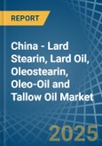 China - Lard Stearin, Lard Oil, Oleostearin, Oleo-Oil and Tallow Oil - Market Analysis, Forecast, Size, Trends and Insights- Product Image