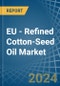 EU - Refined Cotton-Seed Oil - Market Analysis, Forecast, Size, Trends and Insights - Product Image