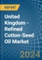 United Kingdom - Refined Cotton-Seed Oil - Market Analysis, Forecast, Size, Trends and Insights - Product Image