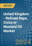 United Kingdom - Refined Rape, Colza or Mustard Oil - Market Analysis, Forecast, Size, Trends and Insights- Product Image
