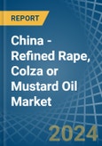 China - Refined Rape, Colza or Mustard Oil - Market Analysis, Forecast, Size, Trends and Insights- Product Image