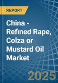 China - Refined Rape, Colza or Mustard Oil - Market Analysis, Forecast, Size, Trends and Insights- Product Image