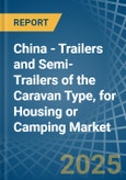 China - Trailers and Semi-Trailers of the Caravan Type, for Housing or Camping - Market Analysis, forecast, Size, Trends and Insights- Product Image