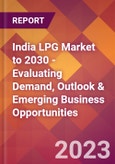 India LPG Market to 2030 - Evaluating Demand, Outlook & Emerging Business Opportunities- Product Image