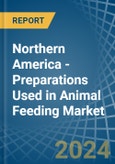 Northern America - Preparations Used in Animal Feeding - Market Analysis, Forecast, Size, Trends and insights- Product Image