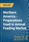 Northern America - Preparations Used in Animal Feeding - Market Analysis, Forecast, Size, Trends and insights - Product Thumbnail Image