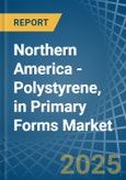 Northern America - Polystyrene, in Primary Forms - Market Analysis, Forecast, Size, Trends and insights- Product Image