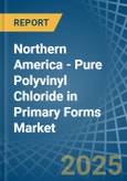 Northern America - Pure Polyvinyl Chloride in Primary Forms - Market Analysis, Forecast, Size, Trends and insights- Product Image