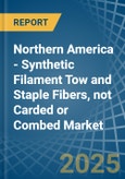 Northern America - Synthetic Filament Tow and Staple Fibers, not Carded or Combed - Market Analysis, Forecast, Size, Trends and Insights- Product Image