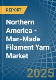 Northern America - Man-Made Filament Yarn - Market Analysis, Forecast, Size, Trends and Insights- Product Image