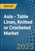 Asia - Table Linen, Knitted or Crocheted - Market Analysis, Forecast, Size, Trends and Insights- Product Image