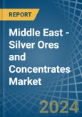 Middle East - Silver Ores and Concentrates - Market Analysis, Forecast, Size, Trends and Insights- Product Image