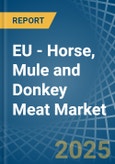 EU - Horse, Mule and Donkey Meat - Market Analysis, Forecast, Size, Trends and Insights- Product Image