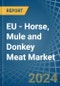 EU - Horse, Mule and Donkey Meat - Market Analysis, Forecast, Size, Trends and Insights - Product Thumbnail Image