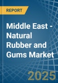 Middle East - Natural Rubber and Gums - Market Analysis, Forecast, Size, Trends and Insights- Product Image