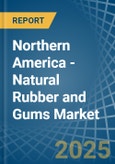 Northern America - Natural Rubber and Gums - Market Analysis, Forecast, Size, Trends and Insights- Product Image
