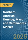 Northern America - Nutmeg, Mace and Cardamoms - Market Analysis, Forecast, Size, Trends and Insights- Product Image