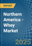 Northern America - Whey - Market Analysis, Forecast, Size, Trends and Insights- Product Image