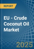 EU - Crude Coconut (Copra) Oil - Market Analysis, Forecast, Size, Trends and Insights- Product Image