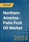 Northern America - Palm Fruit Oil - Market Analysis, Forecast, Size, Trends and Insights - Product Thumbnail Image