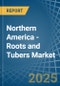 Northern America - Roots and Tubers - Market Analysis, Forecast, Size, Trends and Insights - Product Image