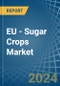 EU - Sugar Crops - Market Analysis, Forecast, Size, Trends and Insights - Product Image