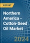 Northern America - Cotton-Seed Oil - Market Analysis, Forecast, Size, Trends and Insights - Product Thumbnail Image