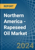 Northern America - Rapeseed Oil - Market Analysis, Forecast, Size, Trends and Insights- Product Image