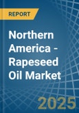 Northern America - Rapeseed Oil - Market Analysis, Forecast, Size, Trends and Insights- Product Image