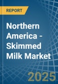 Northern America - Skimmed Milk - Market Analysis, Forecast, Size, Trends and Insights- Product Image