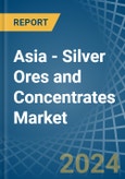 Asia - Silver Ores and Concentrates - Market Analysis, Forecast, Size, Trends and Insights- Product Image