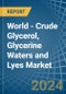 World - Crude Glycerol, Glycerine Waters and Lyes - Market Analysis, Forecast, Size, Trends and Insights - Product Image